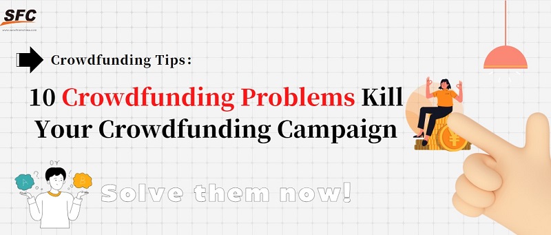 10 Crowdfunding Problems Kill Your Crowdfunding Campaign 10 Crowdfunding Problems Kill Your Crowdfunding Campaign